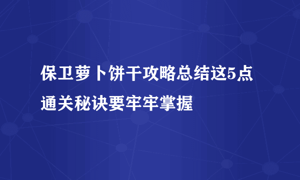 保卫萝卜饼干攻略总结这5点通关秘诀要牢牢掌握