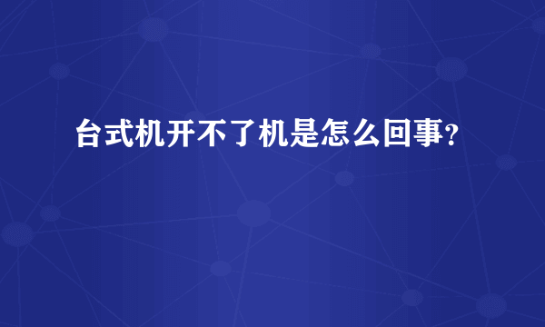 台式机开不了机是怎么回事？