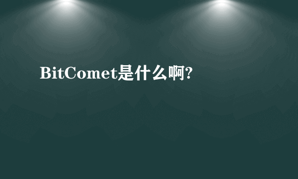 BitComet是什么啊?