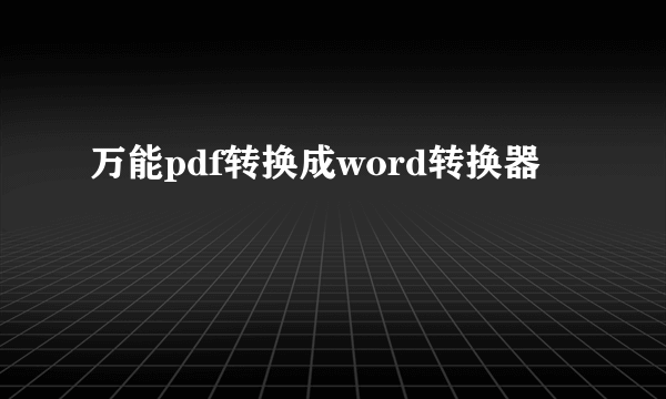 万能pdf转换成word转换器