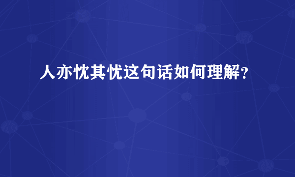 人亦忱其忧这句话如何理解？