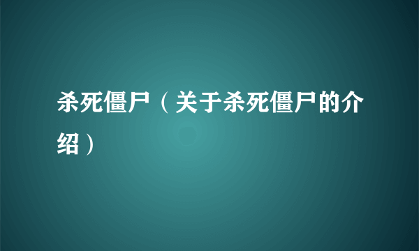 杀死僵尸（关于杀死僵尸的介绍）