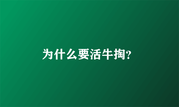 为什么要活牛掏？