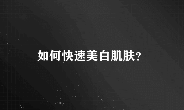 如何快速美白肌肤？