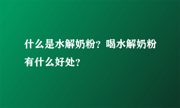 什么是水解奶粉？喝水解奶粉有什么好处？