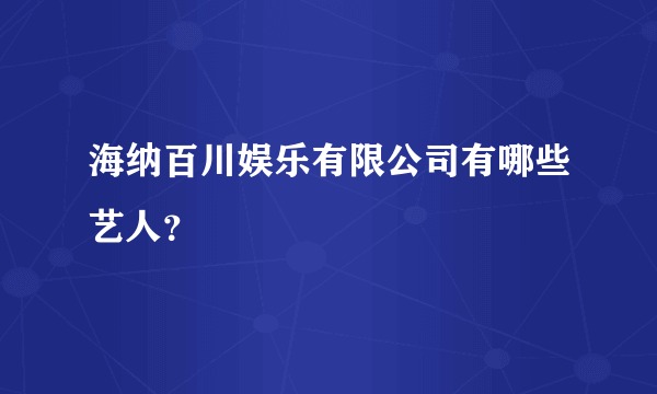 海纳百川娱乐有限公司有哪些艺人？