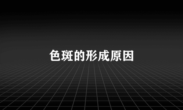 色斑的形成原因