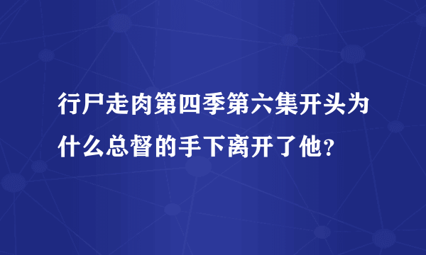 行尸走肉第四季第六集开头为什么总督的手下离开了他？