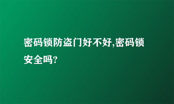 密码锁防盗门好不好,密码锁安全吗?