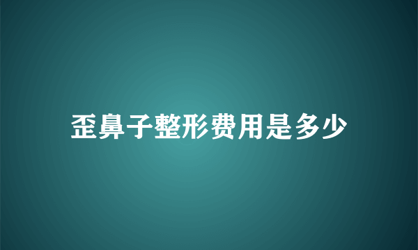 歪鼻子整形费用是多少