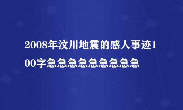 2008年汶川地震的感人事迹100字急急急急急急急急急