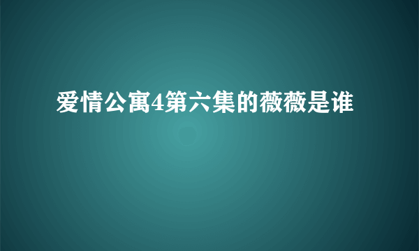 爱情公寓4第六集的薇薇是谁