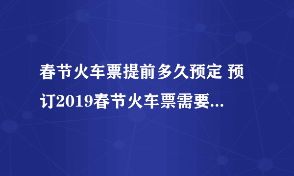 春节火车票提前多久预定 预订2019春节火车票需要提前多少天