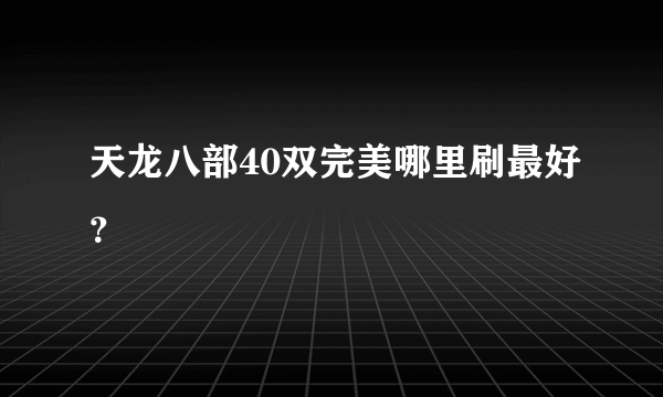 天龙八部40双完美哪里刷最好？