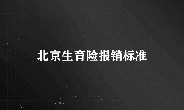 北京生育险报销标准