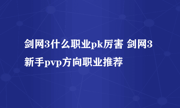 剑网3什么职业pk厉害 剑网3新手pvp方向职业推荐