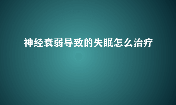 神经衰弱导致的失眠怎么治疗