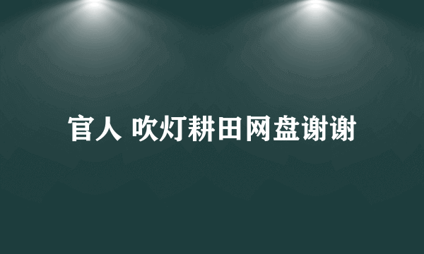 官人 吹灯耕田网盘谢谢