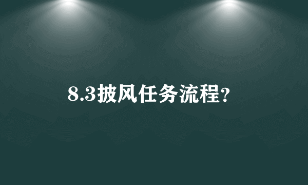 8.3披风任务流程？