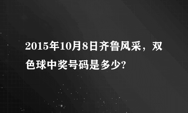 2015年10月8日齐鲁风采，双色球中奖号码是多少?