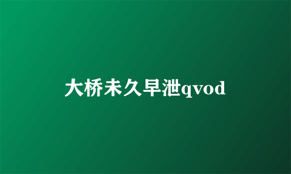 大桥未久早泄qvod