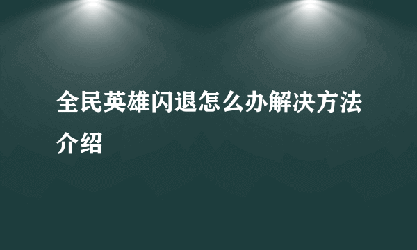 全民英雄闪退怎么办解决方法介绍