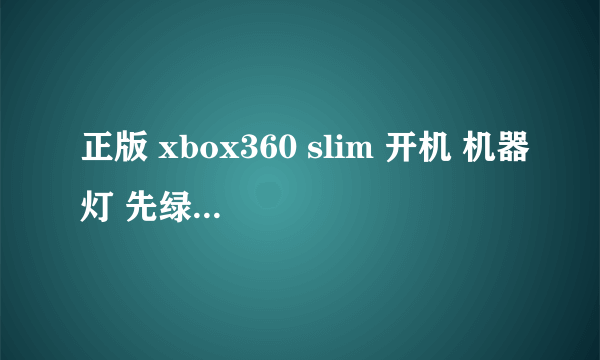 正版 xbox360 slim 开机 机器灯 先绿后红 屏幕无显示 是什么問題