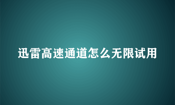 迅雷高速通道怎么无限试用