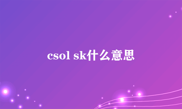 csol sk什么意思