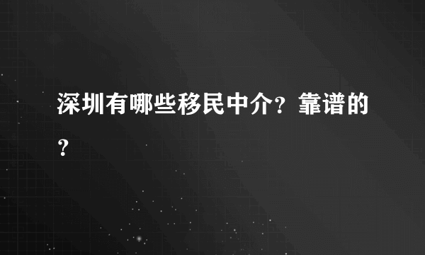 深圳有哪些移民中介？靠谱的？