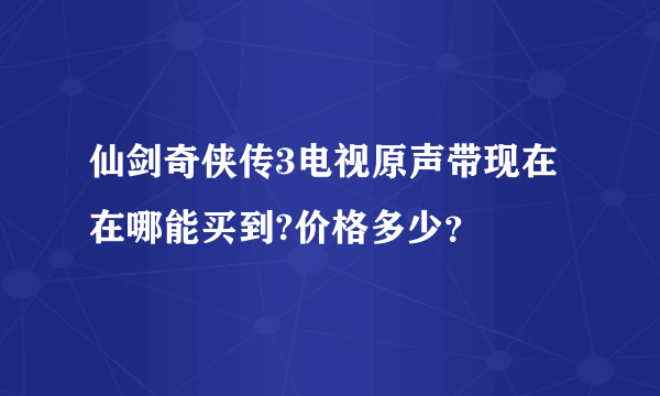 仙剑奇侠传3电视原声带现在在哪能买到?价格多少？