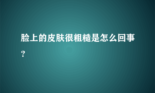 脸上的皮肤很粗糙是怎么回事？