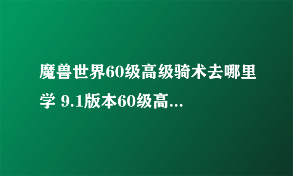 魔兽世界60级高级骑术去哪里学 9.1版本60级高级骑术学习攻略