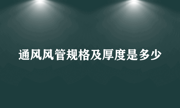 通风风管规格及厚度是多少