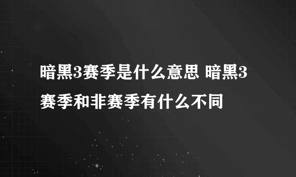 暗黑3赛季是什么意思 暗黑3赛季和非赛季有什么不同