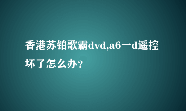 香港苏铂歌霸dvd,a6一d遥控坏了怎么办？