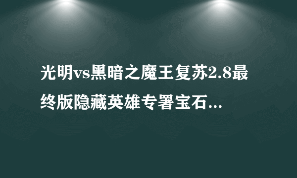 光明vs黑暗之魔王复苏2.8最终版隐藏英雄专署宝石在哪打啊?