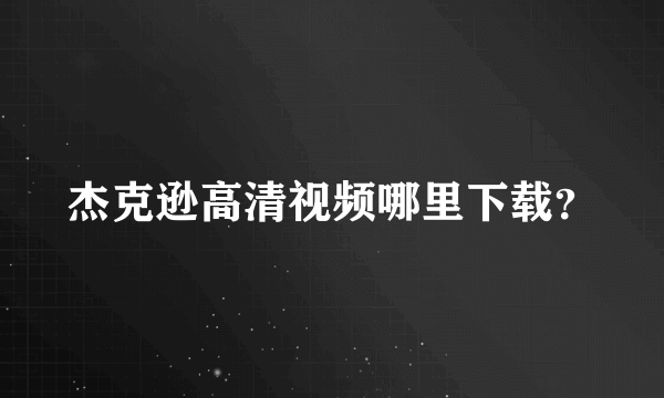 杰克逊高清视频哪里下载？