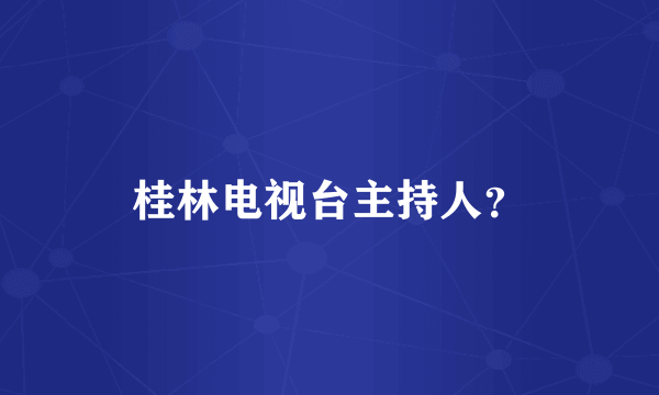 桂林电视台主持人？