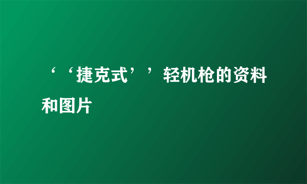 ‘‘捷克式’’轻机枪的资料和图片