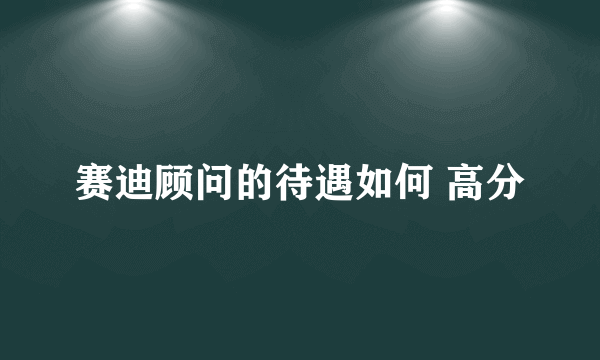 赛迪顾问的待遇如何 高分