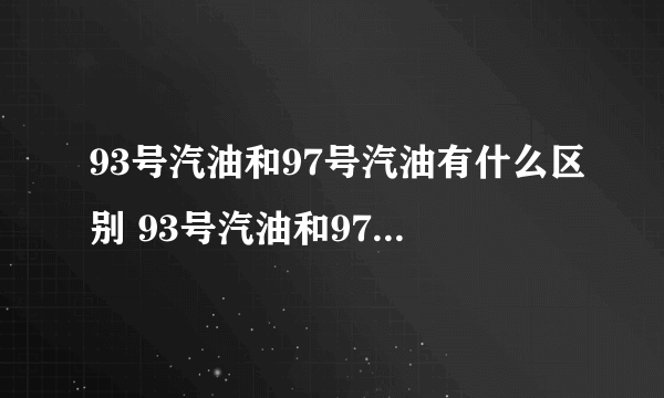 93号汽油和97号汽油有什么区别 93号汽油和97号汽油的区别