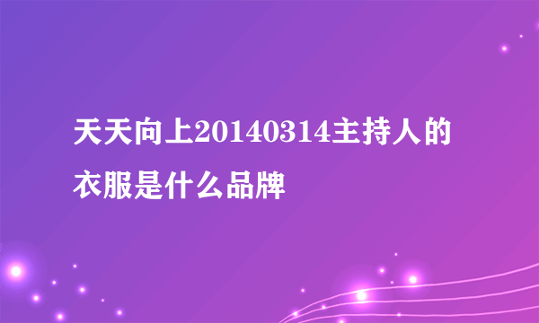 天天向上20140314主持人的衣服是什么品牌