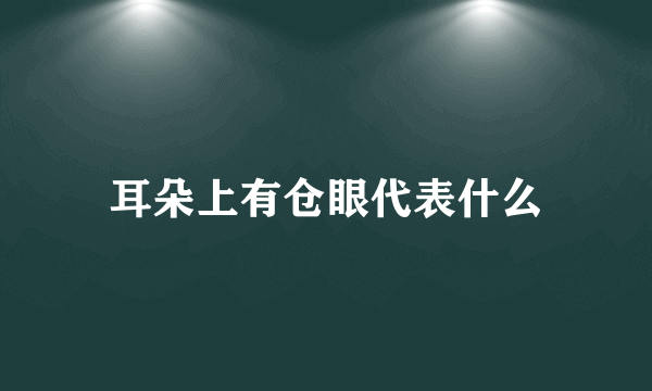 耳朵上有仓眼代表什么