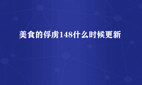 美食的俘虏148什么时候更新