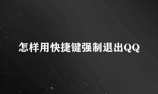 怎样用快捷键强制退出QQ