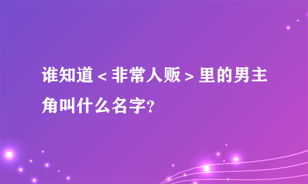 谁知道＜非常人贩＞里的男主角叫什么名字？