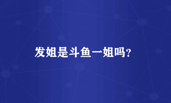 发姐是斗鱼一姐吗？