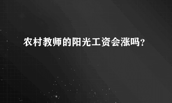 农村教师的阳光工资会涨吗？