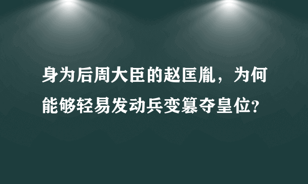 身为后周大臣的赵匡胤，为何能够轻易发动兵变篡夺皇位？